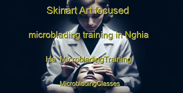Skinart Art-focused microblading training in Nghia Ha | MicrobladingTraining | MicrobladingClasses | SkinartTraining-Vietnam
