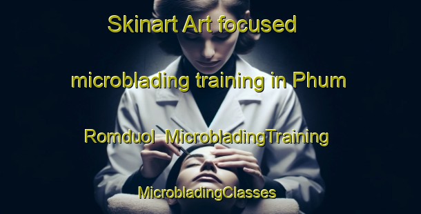 Skinart Art-focused microblading training in Phum Romduol | MicrobladingTraining | MicrobladingClasses | SkinartTraining-Vietnam