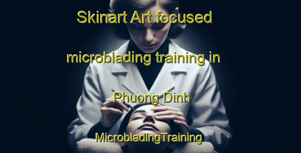 Skinart Art-focused microblading training in Phuong Dinh | #MicrobladingTraining #MicrobladingClasses #SkinartTraining-Vietnam