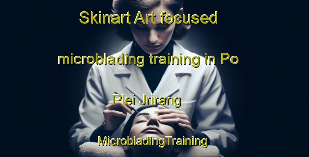 Skinart Art-focused microblading training in Po Plei Jrirang | #MicrobladingTraining #MicrobladingClasses #SkinartTraining-Vietnam