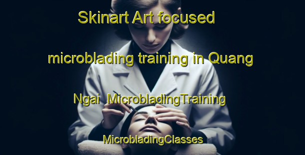 Skinart Art-focused microblading training in Quang Ngai | #MicrobladingTraining #MicrobladingClasses #SkinartTraining-Vietnam