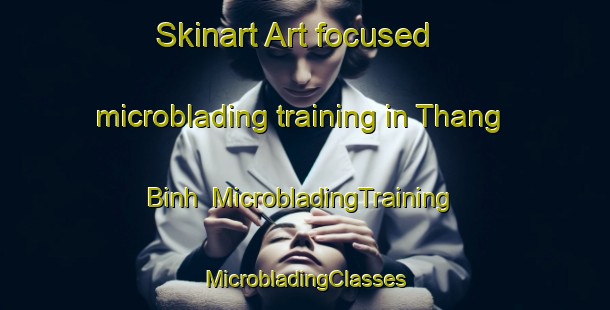 Skinart Art-focused microblading training in Thang Binh | #MicrobladingTraining #MicrobladingClasses #SkinartTraining-Vietnam