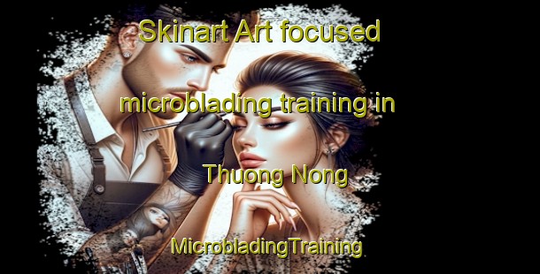 Skinart Art-focused microblading training in Thuong Nong | #MicrobladingTraining #MicrobladingClasses #SkinartTraining-Vietnam