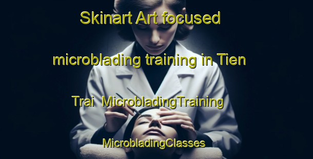 Skinart Art-focused microblading training in Tien Trai | MicrobladingTraining | MicrobladingClasses | SkinartTraining-Vietnam