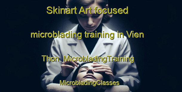 Skinart Art-focused microblading training in Vien Thon | MicrobladingTraining | MicrobladingClasses | SkinartTraining-Vietnam