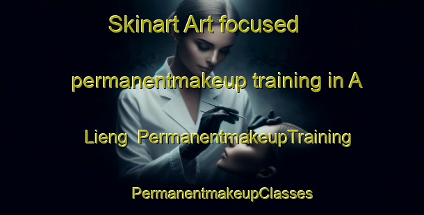 Skinart Art-focused permanentmakeup training in A Lieng | #PermanentmakeupTraining #PermanentmakeupClasses #SkinartTraining-Vietnam