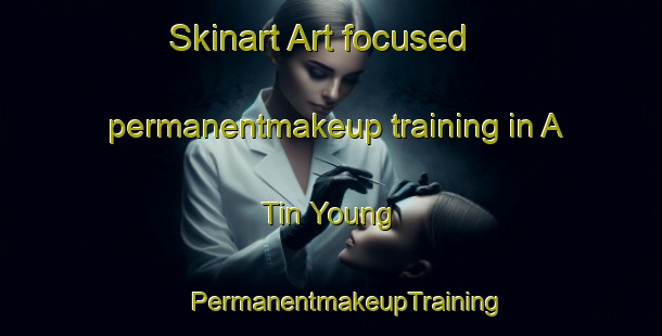 Skinart Art-focused permanentmakeup training in A Tin Young | #PermanentmakeupTraining #PermanentmakeupClasses #SkinartTraining-Vietnam