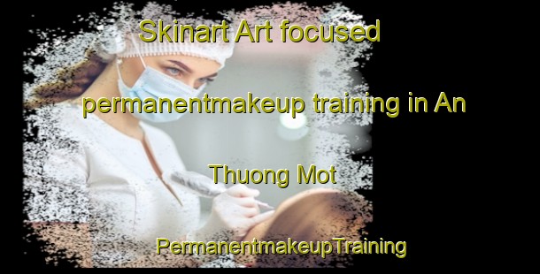 Skinart Art-focused permanentmakeup training in An Thuong Mot | #PermanentmakeupTraining #PermanentmakeupClasses #SkinartTraining-Vietnam