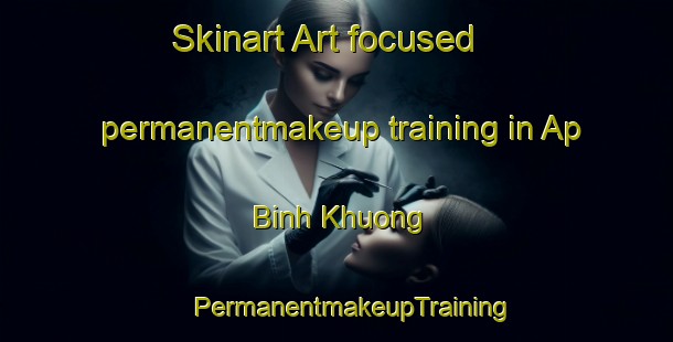 Skinart Art-focused permanentmakeup training in Ap Binh Khuong | #PermanentmakeupTraining #PermanentmakeupClasses #SkinartTraining-Vietnam