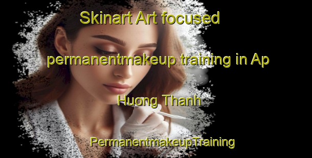 Skinart Art-focused permanentmakeup training in Ap Huong Thanh | #PermanentmakeupTraining #PermanentmakeupClasses #SkinartTraining-Vietnam