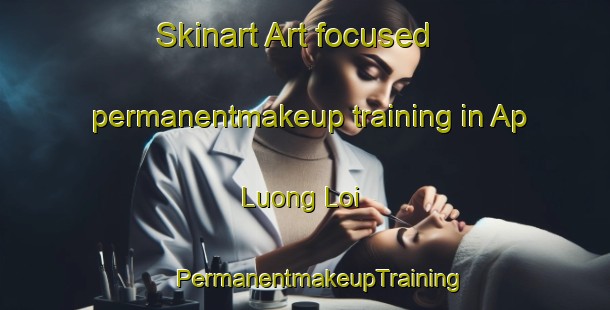 Skinart Art-focused permanentmakeup training in Ap Luong Loi | #PermanentmakeupTraining #PermanentmakeupClasses #SkinartTraining-Vietnam