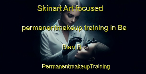 Skinart Art-focused permanentmakeup training in Ba Bien B | #PermanentmakeupTraining #PermanentmakeupClasses #SkinartTraining-Vietnam