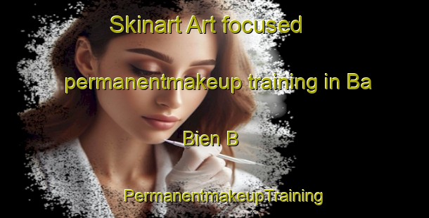 Skinart Art-focused permanentmakeup training in Ba Bien B | #PermanentmakeupTraining #PermanentmakeupClasses #SkinartTraining-Vietnam