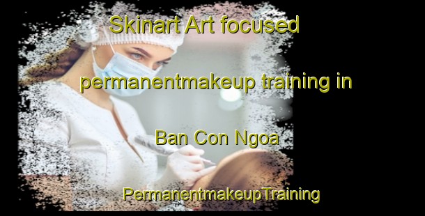 Skinart Art-focused permanentmakeup training in Ban Con Ngoa | #PermanentmakeupTraining #PermanentmakeupClasses #SkinartTraining-Vietnam