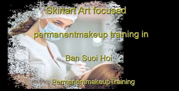 Skinart Art-focused permanentmakeup training in Ban Suoi Hoi | #PermanentmakeupTraining #PermanentmakeupClasses #SkinartTraining-Vietnam