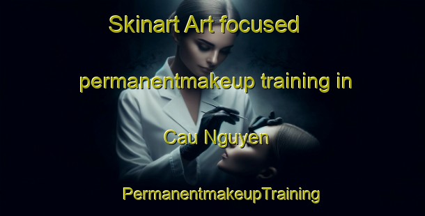 Skinart Art-focused permanentmakeup training in Cau Nguyen | #PermanentmakeupTraining #PermanentmakeupClasses #SkinartTraining-Vietnam