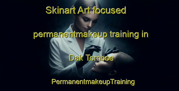 Skinart Art-focused permanentmakeup training in Dak Tomboe | #PermanentmakeupTraining #PermanentmakeupClasses #SkinartTraining-Vietnam