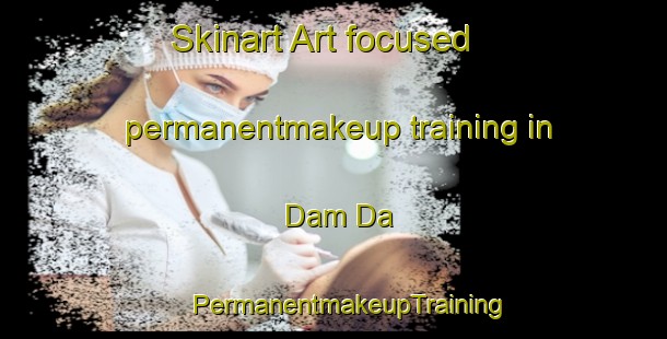 Skinart Art-focused permanentmakeup training in Dam Da | #PermanentmakeupTraining #PermanentmakeupClasses #SkinartTraining-Vietnam