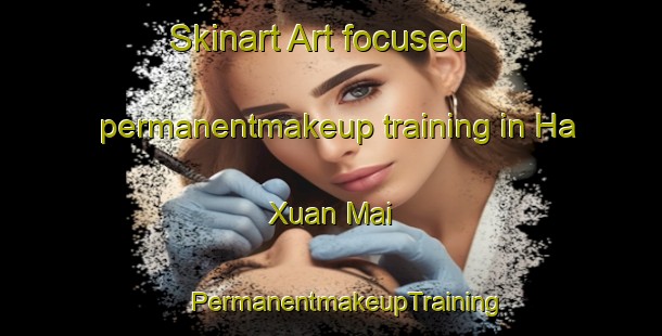 Skinart Art-focused permanentmakeup training in Ha Xuan Mai | #PermanentmakeupTraining #PermanentmakeupClasses #SkinartTraining-Vietnam