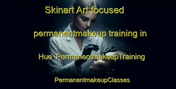 Skinart Art-focused permanentmakeup training in Hue | #PermanentmakeupTraining #PermanentmakeupClasses #SkinartTraining-Vietnam