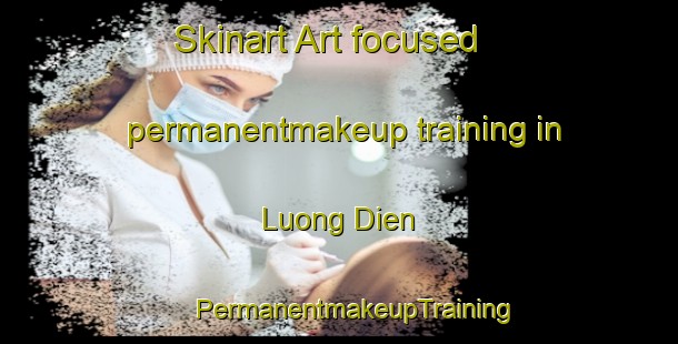 Skinart Art-focused permanentmakeup training in Luong Dien | #PermanentmakeupTraining #PermanentmakeupClasses #SkinartTraining-Vietnam