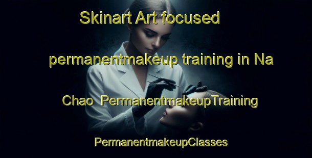 Skinart Art-focused permanentmakeup training in Na Chao | PermanentmakeupTraining | PermanentmakeupClasses | SkinartTraining-Vietnam