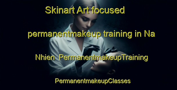 Skinart Art-focused permanentmakeup training in Na Nhien | #PermanentmakeupTraining #PermanentmakeupClasses #SkinartTraining-Vietnam