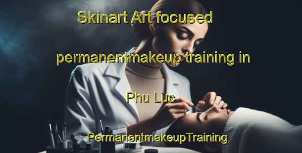 Skinart Art-focused permanentmakeup training in Phu Luc | #PermanentmakeupTraining #PermanentmakeupClasses #SkinartTraining-Vietnam