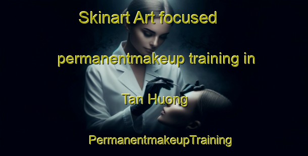 Skinart Art-focused permanentmakeup training in Tan Huong | #PermanentmakeupTraining #PermanentmakeupClasses #SkinartTraining-Vietnam