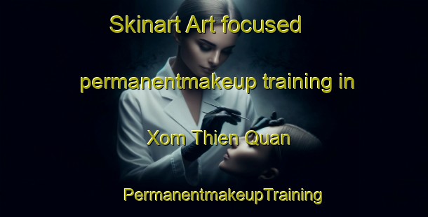 Skinart Art-focused permanentmakeup training in Xom Thien Quan | #PermanentmakeupTraining #PermanentmakeupClasses #SkinartTraining-Vietnam