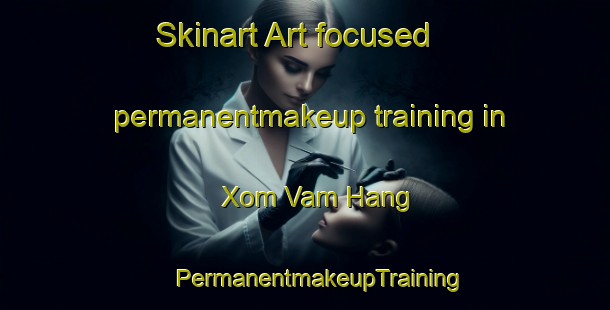 Skinart Art-focused permanentmakeup training in Xom Vam Hang | #PermanentmakeupTraining #PermanentmakeupClasses #SkinartTraining-Vietnam