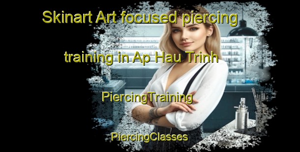 Skinart Art-focused piercing training in Ap Hau Trinh | #PiercingTraining #PiercingClasses #SkinartTraining-Vietnam