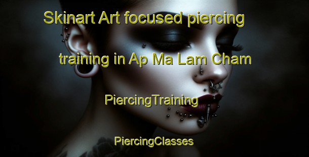 Skinart Art-focused piercing training in Ap Ma Lam Cham | #PiercingTraining #PiercingClasses #SkinartTraining-Vietnam