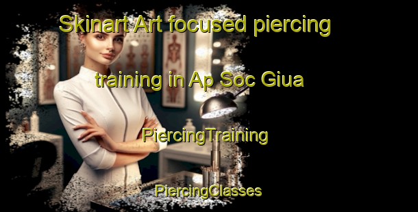 Skinart Art-focused piercing training in Ap Soc Giua | #PiercingTraining #PiercingClasses #SkinartTraining-Vietnam