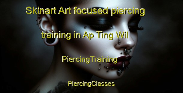 Skinart Art-focused piercing training in Ap Ting Wil | #PiercingTraining #PiercingClasses #SkinartTraining-Vietnam