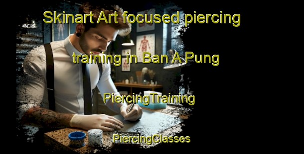 Skinart Art-focused piercing training in Ban A Pung | #PiercingTraining #PiercingClasses #SkinartTraining-Vietnam