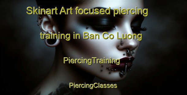 Skinart Art-focused piercing training in Ban Co Luong | #PiercingTraining #PiercingClasses #SkinartTraining-Vietnam