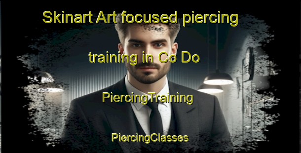 Skinart Art-focused piercing training in Co Do | #PiercingTraining #PiercingClasses #SkinartTraining-Vietnam