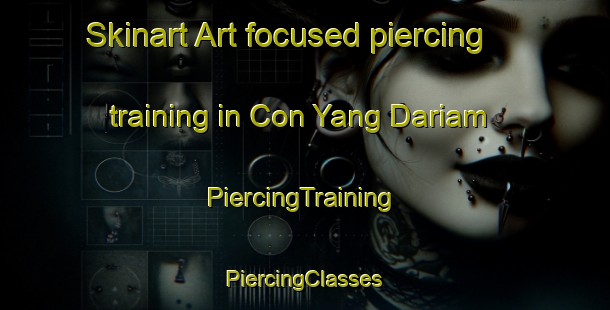 Skinart Art-focused piercing training in Con Yang Dariam | #PiercingTraining #PiercingClasses #SkinartTraining-Vietnam