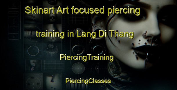 Skinart Art-focused piercing training in Lang Di Thang | #PiercingTraining #PiercingClasses #SkinartTraining-Vietnam