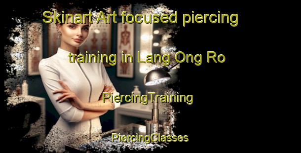 Skinart Art-focused piercing training in Lang Ong Ro | #PiercingTraining #PiercingClasses #SkinartTraining-Vietnam