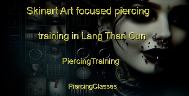 Skinart Art-focused piercing training in Lang Than Cun | PiercingTraining | PiercingClasses | SkinartTraining-Vietnam