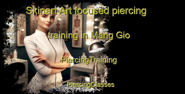 Skinart Art-focused piercing training in Mang Gio | PiercingTraining | PiercingClasses | SkinartTraining-Vietnam