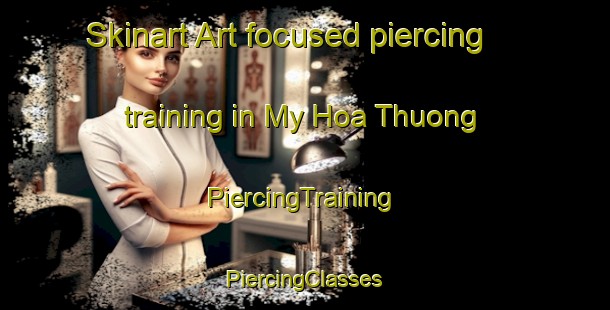 Skinart Art-focused piercing training in My Hoa Thuong | #PiercingTraining #PiercingClasses #SkinartTraining-Vietnam