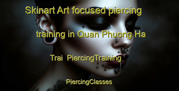 Skinart Art-focused piercing training in Quan Phuong Ha Trai | #PiercingTraining #PiercingClasses #SkinartTraining-Vietnam