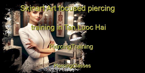 Skinart Art-focused piercing training in Tan Luoc Hai | #PiercingTraining #PiercingClasses #SkinartTraining-Vietnam