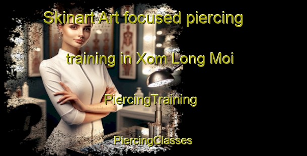 Skinart Art-focused piercing training in Xom Long Moi | #PiercingTraining #PiercingClasses #SkinartTraining-Vietnam