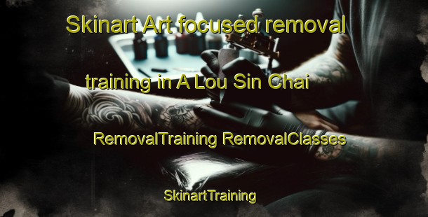 Skinart Art-focused removal training in A Lou Sin Chai | #RemovalTraining #RemovalClasses #SkinartTraining-Vietnam