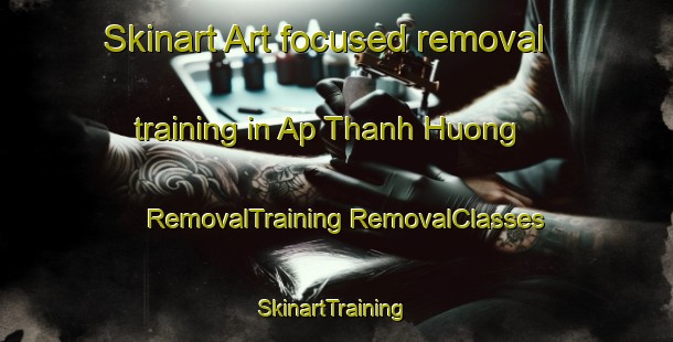 Skinart Art-focused removal training in Ap Thanh Huong | #RemovalTraining #RemovalClasses #SkinartTraining-Vietnam