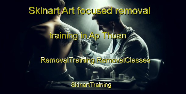 Skinart Art-focused removal training in Ap Thuan | #RemovalTraining #RemovalClasses #SkinartTraining-Vietnam